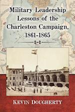 Military Leadership Lessons of the Charleston Campaign, 1861-1865