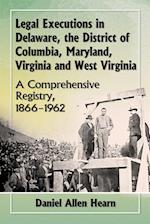 Legal Executions in Delaware, the District of Columbia, Maryland, Virginia and West Virginia