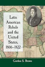 Latin American Rebels and the United States, 1806-1822