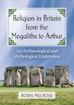 Religion in Britain from the Megaliths to Arthur