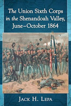 Union Sixth Corps in the Shenandoah Valley, June-October 1864