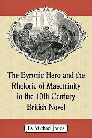 Byronic Hero and the Rhetoric of Masculinity in the 19th Century British Novel