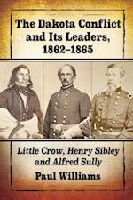 Dakota Conflict and Its Leaders, 1862-1865