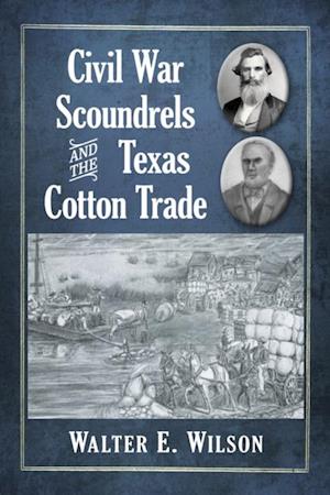 Civil War Scoundrels and the Texas Cotton Trade