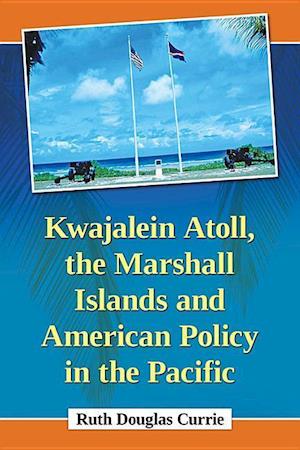 Kwajalein Atoll, the Marshall Islands and American Policy in the Pacific