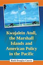 Kwajalein Atoll, the Marshall Islands and American Policy in the Pacific