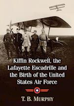 Kiffin Rockwell, the Lafayette Escadrille and the Birth of the United States Air Force
