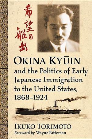 Okina Ky&#363;in and the Politics of Early Japanese Immigration to the United States, 1868-1924