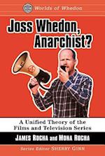 Joss Whedon, Anarchist?: A Unified Theory of the Films and Television Series 