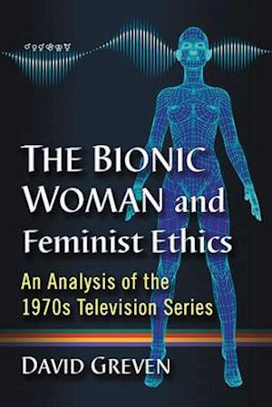 The Bionic Woman and Feminist Ethics