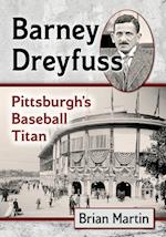 Barney Dreyfuss: Pittsburgh's Baseball Titan 