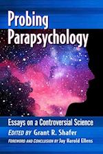 Probing Parapsychology: Essays on a Controversial Science 