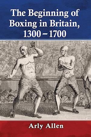 The Beginning of Boxing in Britain, 1300-1700