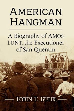 American Hangman: A Biography of Amos Lunt, the Executioner of San Quentin