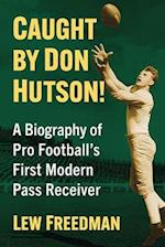 Caught by Don Hutson!: A Biography of Pro Football's First Modern Receiver 