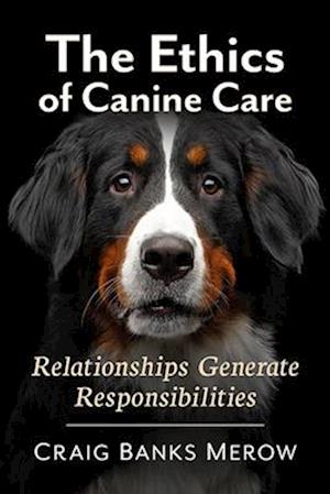 Ethics of Canine Care: Relationships Generate Responsibilities