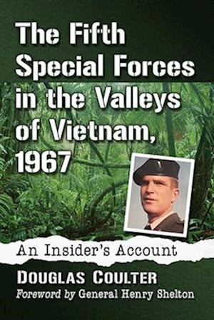 The Fifth Special Forces in the Valleys of Vietnam, 1967