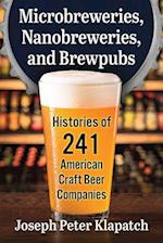 Microbreweries, Nanobreweries, and Brewpubs: Histories of 241 American Craft Beer Companies 