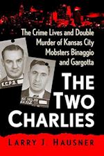 Two Charlies: The Crime Lives and Double Murder of Kansas City Mobsters Binaggio and Gargotta 