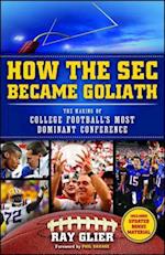 How the SEC Became Goliath: The Making of College Football's Most Dominant Conference 