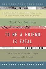 To Be a Friend Is Fatal: The Fight to Save the Iraqis America Left Behind 