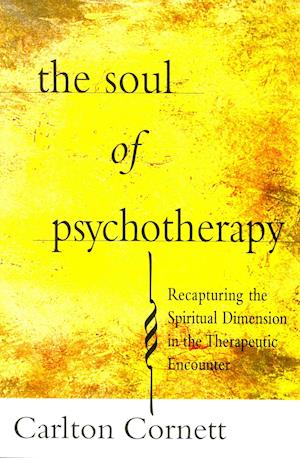 Soul of Psychotherapy: Recapturing the Spiritual Dimension in the Therepeutical Encounter