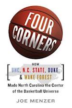 Four Corners: How UNC, N.C. State, Duke, and Wake Forest Made North Carolina the Center of the Basketball Universe 