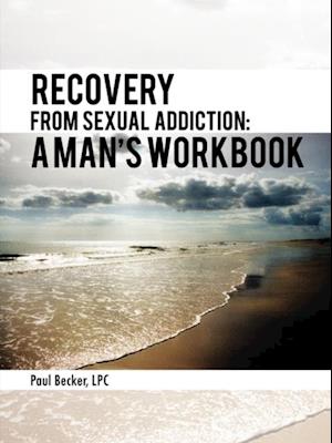 Recovery from Sexual Addiction: a Man's Workbook
