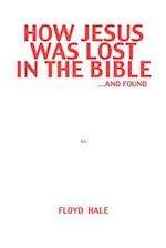 How Jesus Was Lost in the Bible ...and Found