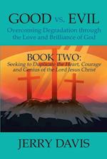 Good Vs. Evil...Overcoming Degradation Through the Love and Brilliance of God: Book Two: Seeking to Duplicate the Heart, Courage and Genius of the Lord Jesus Christ