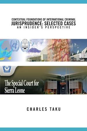 Contextual Foundations of International Criminal Jurisprudence: Selected Cases an Insider'S Perspective