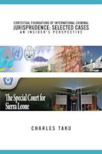 Contextual Foundations of International Criminal Jurisprudence: Selected Cases an Insider'S Perspective