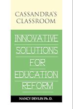 Cassandra's Classroom Innovative Solutions for Education Reform
