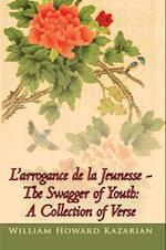 L'Arrogance De La Jeunesse - the Swagger of Youth: a Collection of Verse