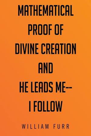 Mathematical Proof of Divine Creation and He Leads Me-I Follow