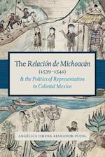 The Relación de Michoacán (1539-1541) and the Politics of Representation in Colonial Mexico