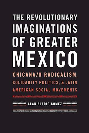 The Revolutionary Imaginations of Greater Mexico