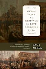 Urban Space as Heritage in Late Colonial Cuba