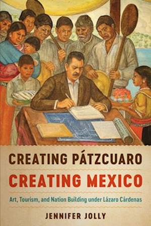 Creating Pátzcuaro, Creating Mexico