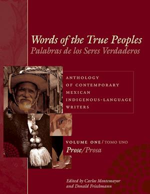 Words of the True Peoples/Palabras de los Seres Verdaderos: Anthology of Contemporary Mexican Indigenous-Language Writers/Antologia de Escritores Actuales en Lenguas Indigenas de Mexico