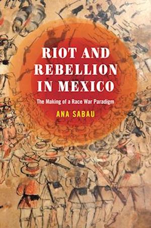 Riot and Rebellion in Mexico