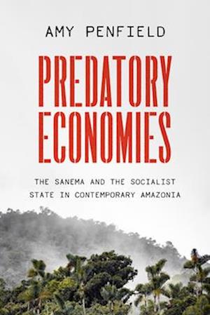 Predatory Economies – The Sanema and the Socialist State in Contemporary Amazonia