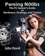 Pwning N00bs - The PC Gamer's Guide to Hardware, Strategy, and Tactics