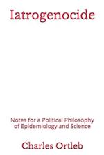 Iatrogenocide: Notes for a Political Philosophy of Epidemiology and Science 