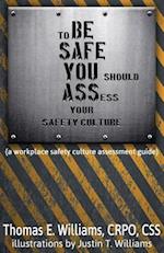 to BE SAFE, YOU should ASSess your safety culture: A Workplace Safety Culture Assessment Guide 