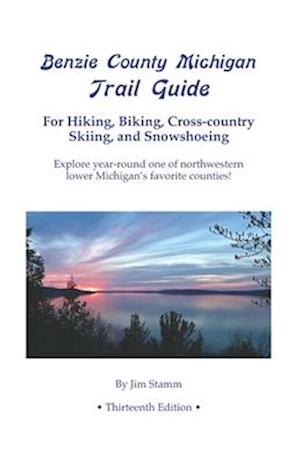 Benzie County Michigan Trail Guide: For Hiking, Biking, Cross-country Skiing, and Snowshoeing