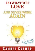 Do What You Love - And Never Work Again!