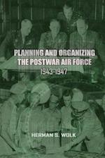 Planning and Organizing the Post War Air Force, 1943 - 1947
