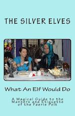 What An Elf Would Do: A Magical Guide to the Manners and Etiquette of the Faerie Folk 