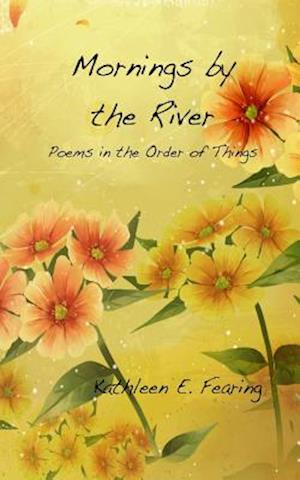 Mornings by the River, Poems in the Order of Things